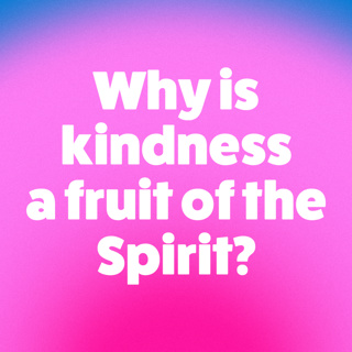 Why Is Kindness A Fruit Of The Spirit?