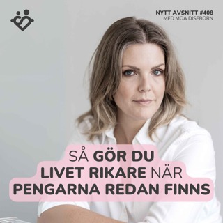 408. Så gör du livet rikare när pengarna redan finns | Med Moa Diseborn