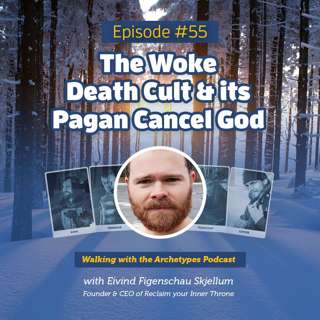 #55: The Woke Death Cult & its Pagan Cancel God