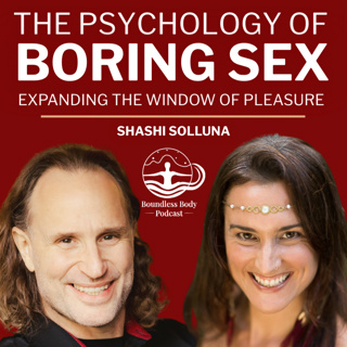 The Psychology of BORING SEX with Shashi Solluna: Expanding The Window of Pleasure