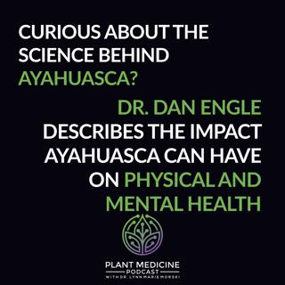 Ayahuasca Scientific Research with Dr. Dan Engle