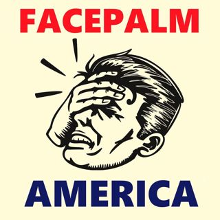 Facepalm America: What You Need To Know This Week