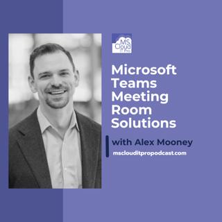 Episode 393 – Microsoft Teams Meeting Room Solutions with Alex Mooney