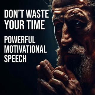 Don’t Waste Your Time | Powerful Motivational Speech