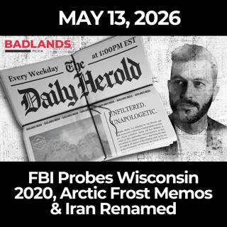 The Daily Herold: 5/13/26 - FBI Probes Wisconsin 2020, Arctic Frost Memos & Iran Renamed