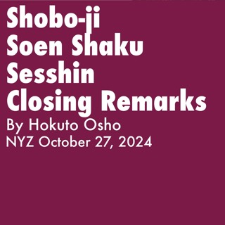 2024.10.27 - Soen Shaku Sesshin Closing Remarks By Hokuto Osho - NYZ