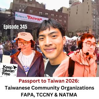 Ep 345 | Passport to Taiwan 2026: Making Our Rounds with Taiwanese Community Organizations FAPA, TCCNY & NATMA