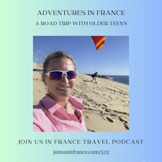Adventures in France: A Road Trip with Older Teens, Episode 523