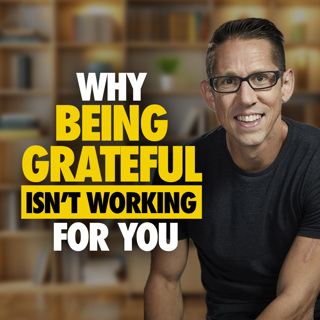 613: Why 'Being Grateful' Isn't Working for You