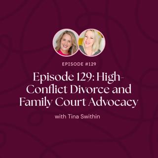 Episode 129: High-Conflict Divorce and Family Court Advocacy with Tina Swithin