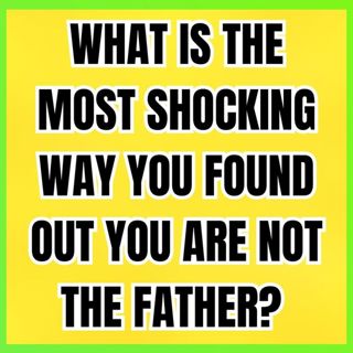 What Is The Most Shocking Way You Found Out You Are Not The Father? | Reddit Cheating Stories