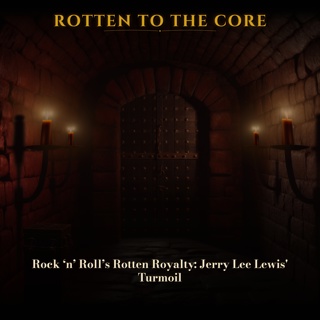 Rock ‘n’ Roll’s Rotten Royalty: Jerry Lee Lewis' Turmoil
