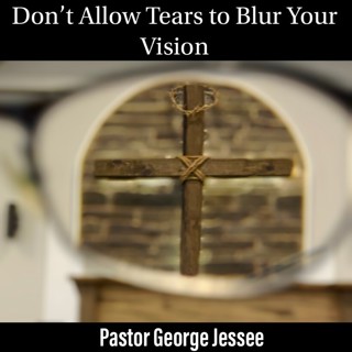 Don’t Allow Tears to Blur Your Vision