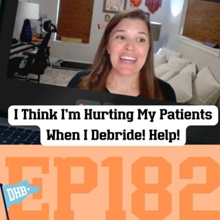 182: I Think I'm Hurting My Patients When I Debride! Help!