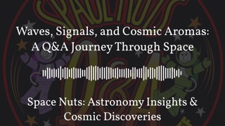 Waves, Signals, and Cosmic Aromas: A Q&A Journey Through Space | Space Nuts: Astronomy Insights...