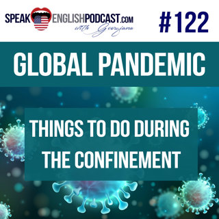 #122 Global Pandemic What to do during the lockdown