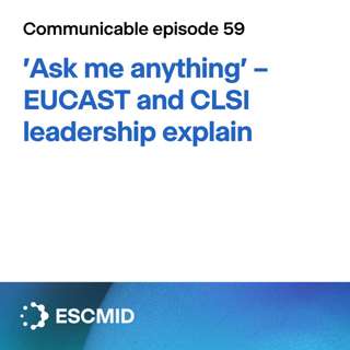 Communicable E59: 'Ask me anything' – EUCAST and CLSI leadership explain