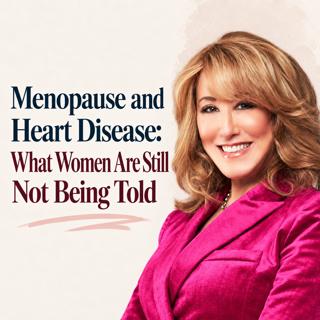 Menopause and Heart Disease: What Women Are Still Not Being Told with Dr. Suzanne Steinbaum