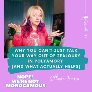 Why You Can’t Just Talk Your Way Out of Jealousy in Polyamory (And What Actually Helps) Ep. 131