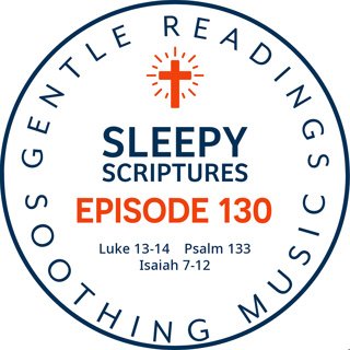 Episode 130: Luke 13-14, Psalm 133, Isaiah 7-12