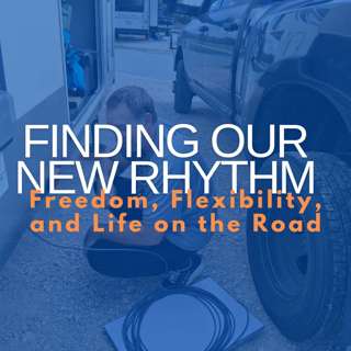Finding Our New Rhythm: Freedom, Flexibility, and Life on the Road