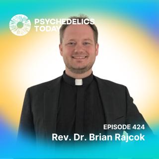 PT424 – Rev. Dr. Brian Rajcok – Psychedelic Spirituality: Religion, Mysticism, and the Psychedelic Experience