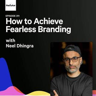 How to Achieve Fearless Branding - with Neel Dhingra | Episode 311