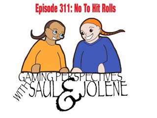 Episode 311: No To Hit Rolls, Gaming Perspectives with Saul and Jolene