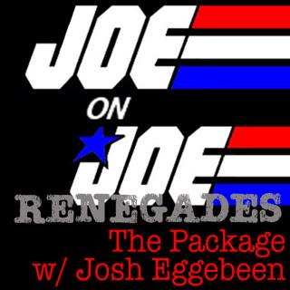 Joe on Joe Renegades: The Package w/ Josh Eggebeen