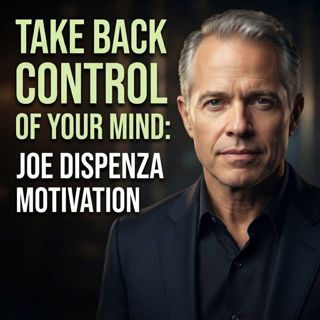 Take Back Control of Your Mind: Joe Dispenza Motivation