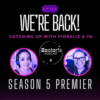 Episode 109: Season 5 Premier: Catchin' Up with The Esoterix Podcast