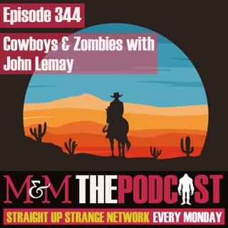 Mysteries and Monsters: Episode 344 Cowboys and Zombies with John LeMay