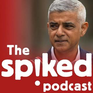 244: Sadiq Khan’s war on working-class Londoners