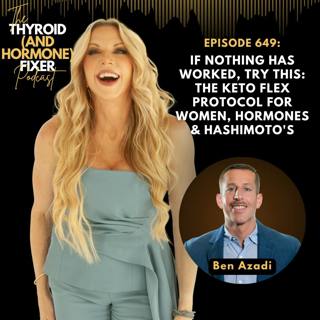 649. If Nothing Has Worked, Try This: The Keto Flex Protocol for Women, Hormones & Hashimoto's with Ben Azadi