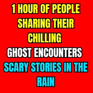 1 Hour Of People Sharing Their Chilling GHOST ENCOUNTER Stories - Scary Stories In The Rain
