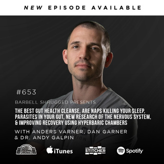 [Listener QA] The Best Gut Health Cleanse, Are Naps Killing Your Sleep, Parasites in Your Gut, New Research of the Nervous System, and Improving Recovery Using Hyperbaric Chambers  w/ Anders Varner, Dan Garner, and Dr. Andy Galpin Barbell Shrugged #653