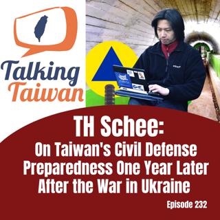 Ep 232 | T.H. Schee: On Taiwan's Civil Defense Preparedness One Year Later After the War in Ukraine