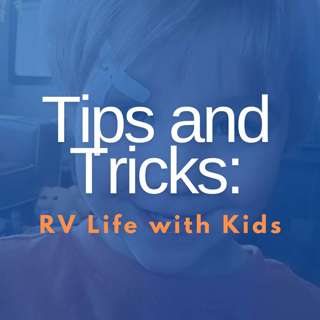 Tips and Tricks: RV Life with Kids