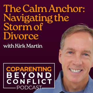 The Calm Anchor: Navigating the Storm of High-Conflict Divorce with Kirk Martin