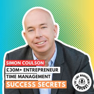 007 £30M+ Entrepreneur Time Management Success SECRETS Simon Coulson