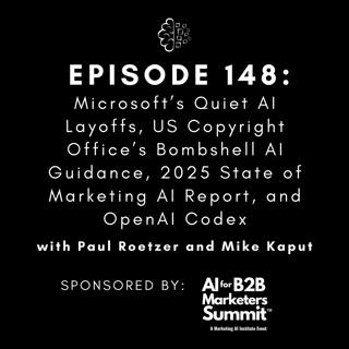 #148: Microsoft’s Quiet AI Layoffs, US Copyright Office’s Bombshell AI Guidance, 2025 State of Marketing AI Report, and OpenAI Codex