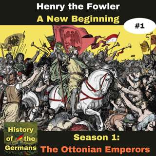 Ep. 1: Henry the Fowler (919-936) - A New Beginning