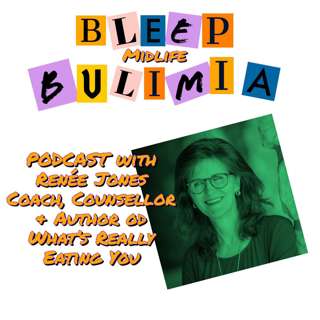 Bleep Bulimia Episode 70 with Renée Jones Coach, Counsellor & Author of What's Really Eating You