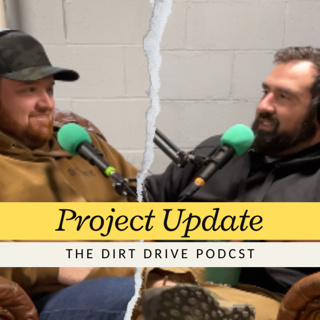 Project Update | The Dirt Drive Podcast | Ep. 153