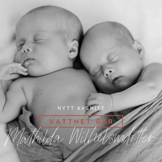 589. Vattnet Går - Mathilda Wilhelmsdotter, "Jag födde enäggstvillingar" (Repris)