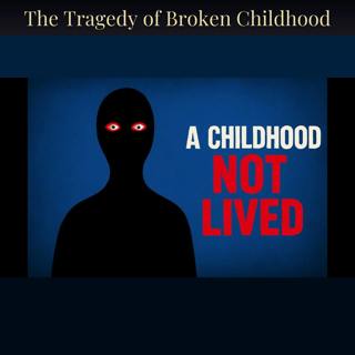 The Tragedy of Broken Childhood