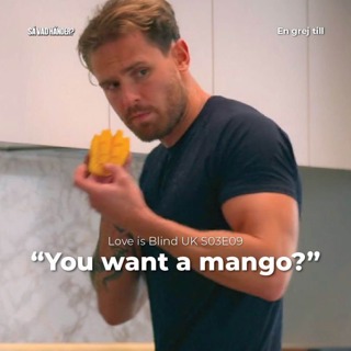 En grej till: Love is Blind UK s03e09 – ”You want a mango?”