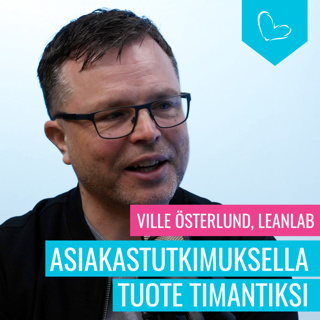 Asiakastutkimuksella tuote timantiksi – Vieraana Ville Österlund, Leanlab