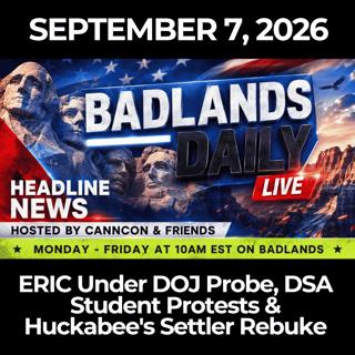 Badlands Daily: 9/7/26 - ERIC Under DOJ Probe, DSA Student Protests & Huckabee's Settler Rebuke