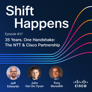 SHIFT HAPPENS Ep. 37 - 35 Years. One Handshake: The Cisco & NTT Partnership